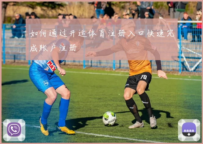 如何通过开运体育注册入口快速完成账户注册