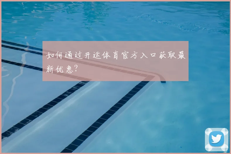 如何通过开运体育官方入口获取最新优惠？
