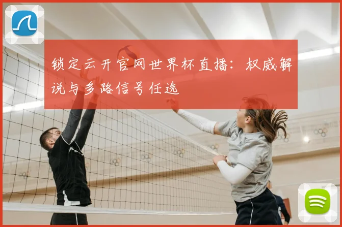 锁定云开官网世界杯直播：权威解说与多路信号任选