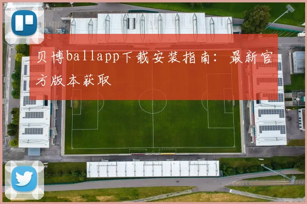 贝博ballapp下载安装指南：最新官方版本获取